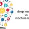 Deep learning vs machine learning